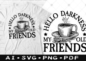 Hello darkness my old friends Coffee t-shirt design, Hello darkness my old friends SVG, Friends tshirt, Coffee tshirt, Happy Coffee day tshirt, Funny Coffee tshirt