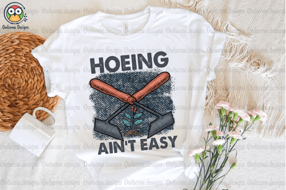 Hoeing Ain’t Easy T-Shirt Design