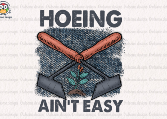 Hoeing Ain’t Easy T-Shirt Design