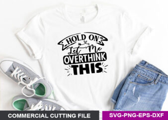 Hold on let me overthink this SVG graphic t shirt