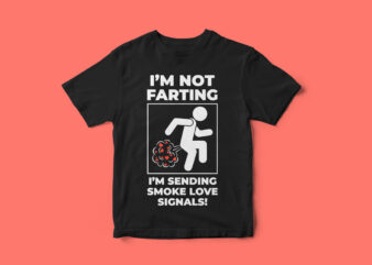 I am not farting I am just sending smoke love signals, Funny, Hillarious T-Shirt Design