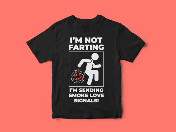 I am not farting i am just sending smoke love signals, funny, hillarious t-shirt design