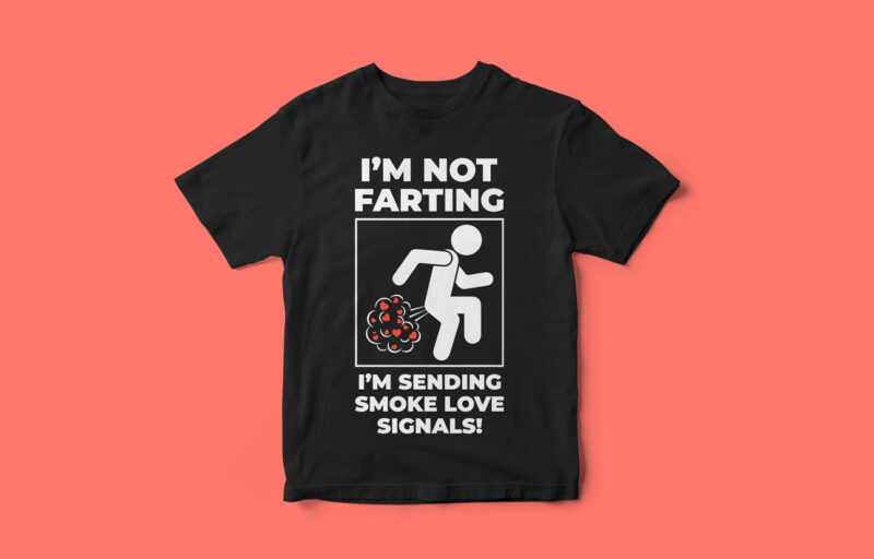 I am not farting I am just sending smoke love signals, Funny, Hillarious T-Shirt Design