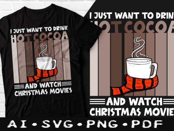 I just want to drink hot cocob and watch christmas movies t-shirt design, i just want to drink hot cocob svg, watch christmas movies tshirt, christmas movies t shirt, coffee