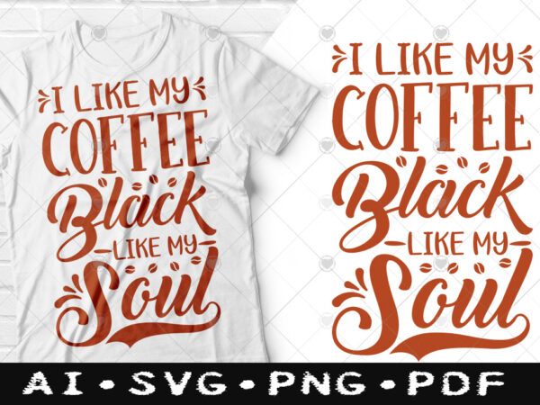 I like my coffee black like my soul t-shirt design, i like my coffee black like my soul svg, coffee tshirt, happy coffee day tshirt, funny coffee tshirt