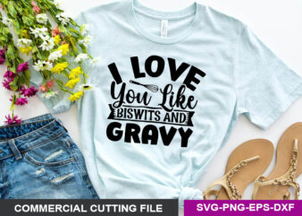 I love you like biswits And gravy- SVG t shirt design for sale