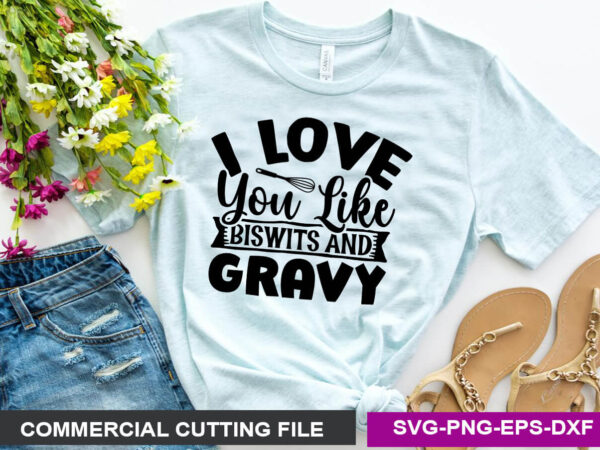 I love you like biswits and gravy- svg t shirt design for sale