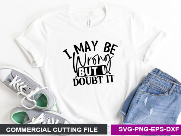 I may be wrong but i doubt it svg t shirt design for sale