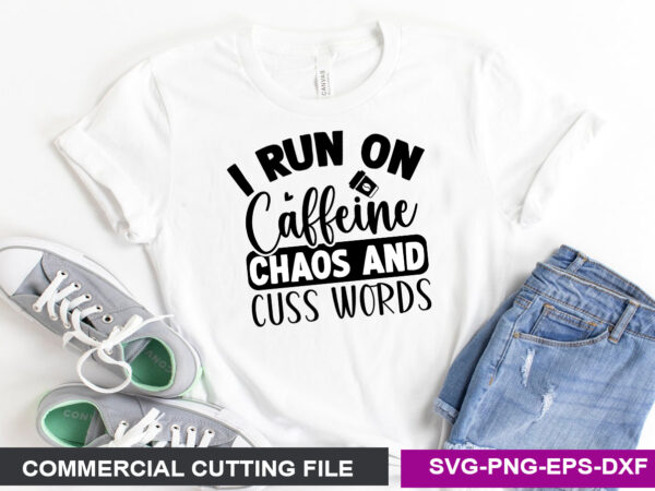 I run on caffeine chaos and cuss words svg t shirt design for sale