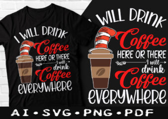 I will drink coffee here or there i will drink coffee everywhere t-shirt design, I will drink coffee everywhere SVG, I will drink coffee tshirt, I drink coffee t shirt,