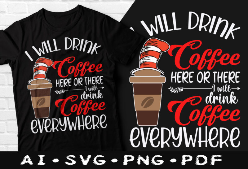 I will drink coffee here or there i will drink coffee everywhere t-shirt design, I will drink coffee everywhere SVG, I will drink coffee tshirt, I drink coffee t shirt,