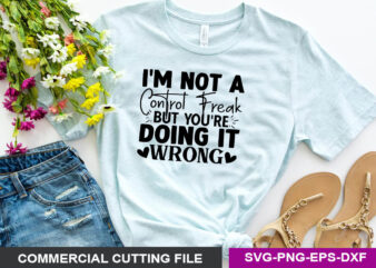 I’m not a control freak, but you’re doing it wrong SVG t shirt design for sale