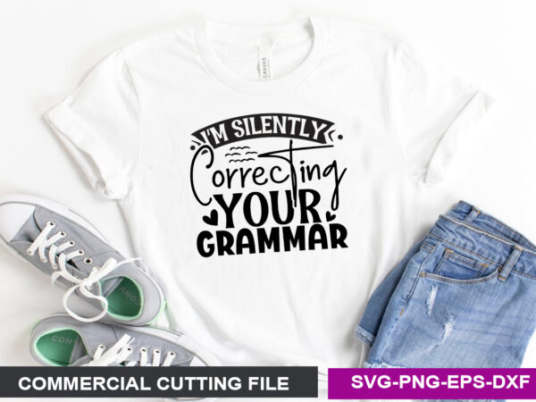 I’m silently correcting your grammar svg t shirt design for sale