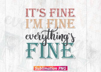 It’s Fine I’m Fine Everything’s Fine Retro Vintage T-shirt Design in Sublimation Png Printable Files.