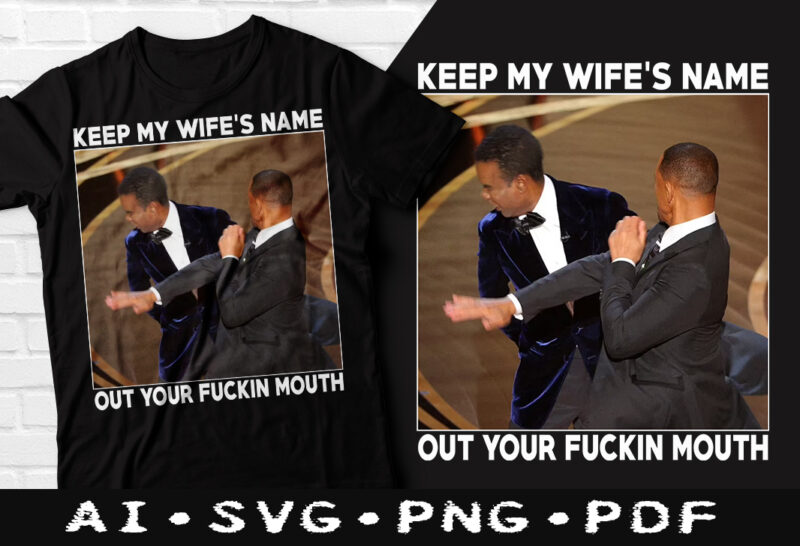 Will Smith and Chris Rock Oscars Funny Fight tshirt design Bundle, Keep My Wife’s Name Out Of Your Fucking Mouth Will Smith Funny tshirt, Will Smith Meme tshirt, Will Smith