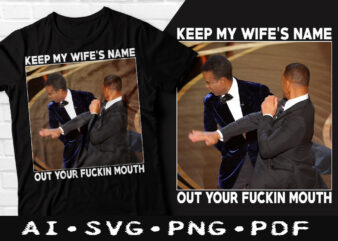 Keep My Wife’s Name Out Of Your Fucking Mouth Will Smith Funny tshirt, Will Smith Meme tshirt, Will Smith funny SVG, Christ Rock tshirt, Will Smith Meme Oscars tshirt, Fucking
