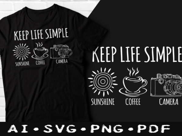 Keep life simple coffee t-shirt design, keep life simple coffee svg, sunshine tshirt, camera tshirt, coffee tshirt, happy coffee day tshirt, funny coffee tshirt