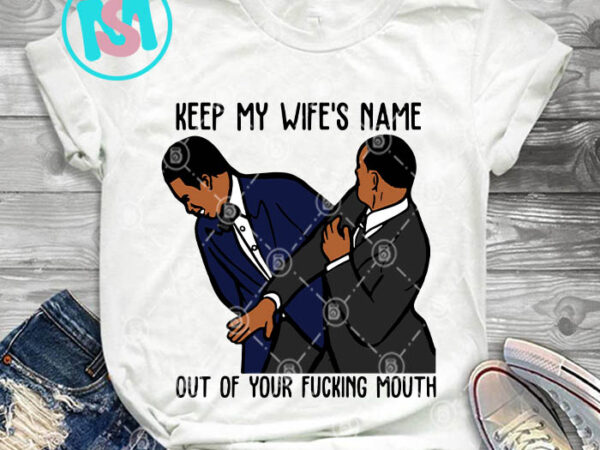Keep my wife’s name out of your fucking mouth svg, will smith svg, christ rock svg t shirt vector art