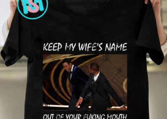 Keep My Wife’s Name Out Of Your Fucking Mouth PNG PSD, Will Smith PNG t shirt vector art