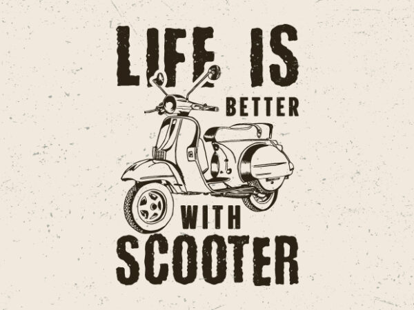 Life is better with scooter, hand drawn scooter t-shirt design,