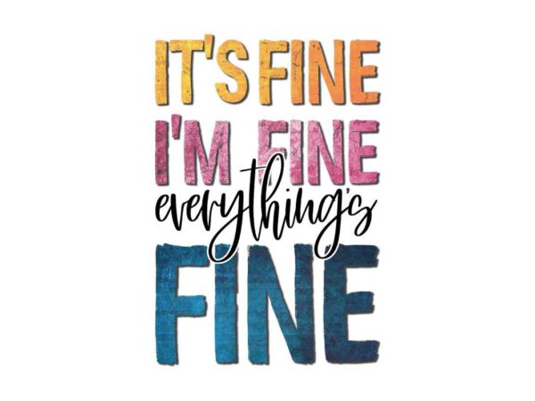 Its fine im fine everything fine tshirt design