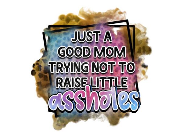 Just a good mom tshirt design