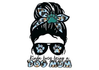 Kinda Busy Being A Dog Mom Tshirt Design