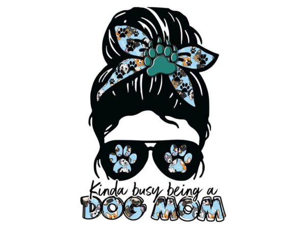 Kinda busy being a dog mom tshirt design