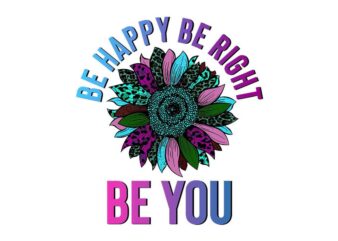 Be Happy Be Right Be You Tshirt Design