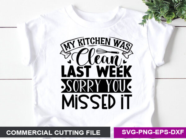 My kichen was clean last week sorry you missed it- t shirt designs for sale
