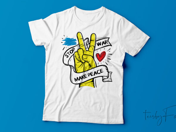 Stop war make peace | custom made t shirt design for sale