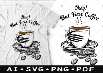 Okay ! but first coffee t-shirt design, Okay ! but first coffee SVG, My First coffee tshirt, Coffee tshirt, Happy Coffee day tshirt, Funny Coffee tshirt