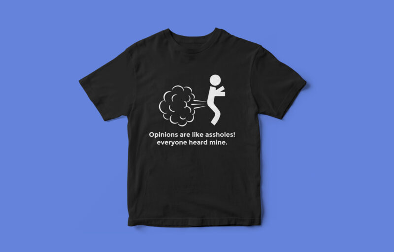 Opinions are like assholes, Everyone heard mine, Funny, T-Shirt Design