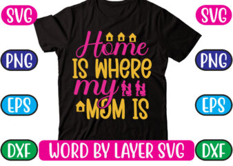 Home is Where My Mom is SVG Vector for t-shirt