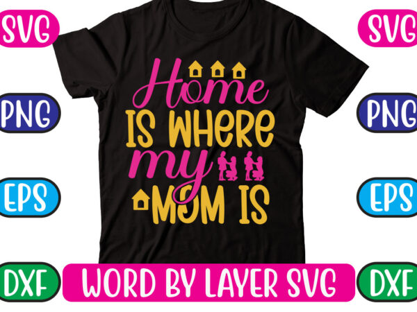 Home is where my mom is svg vector for t-shirt
