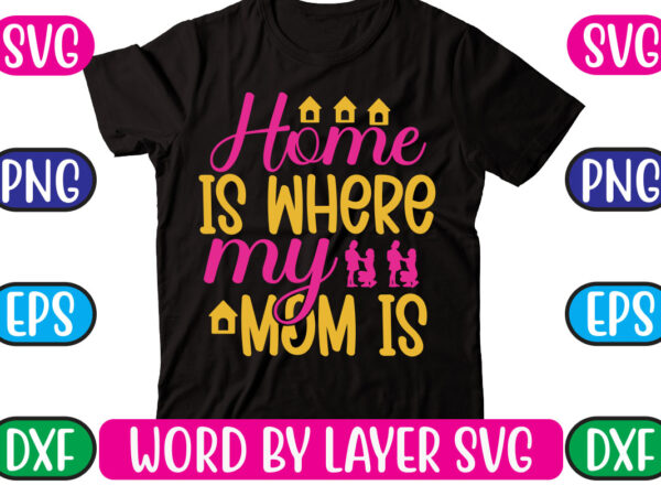 Home is where my mom is svg vector for t-shirt