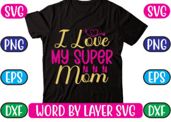 I Love My Super Mom SVG Vector for t-shirt
