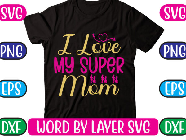I love my super mom svg vector for t-shirt