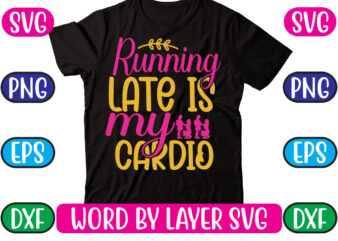 Running Late is My Cardio SVG Vector for t-shirt