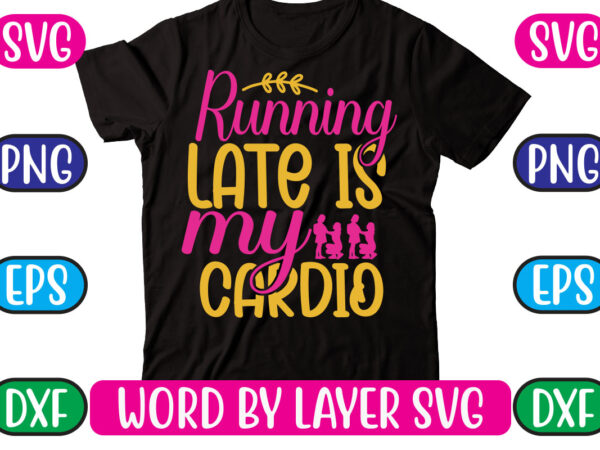 Running late is my cardio svg vector for t-shirt