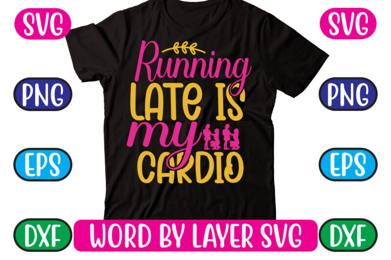 Running Late is My Cardio SVG Vector for t-shirt
