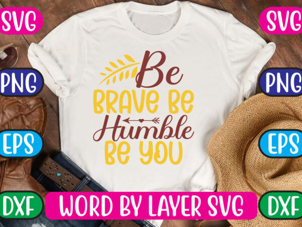 Be brave be humble be you svg vector for t-shirt