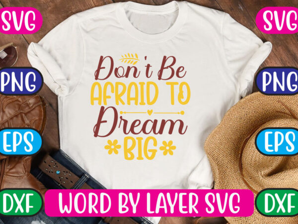 Don’t be afraid to dream big svg vector for t-shirt