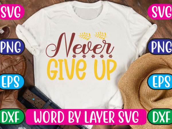 Never give up svg vector for t-shirt
