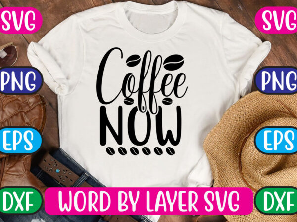 Coffee now svg vector for t-shirt