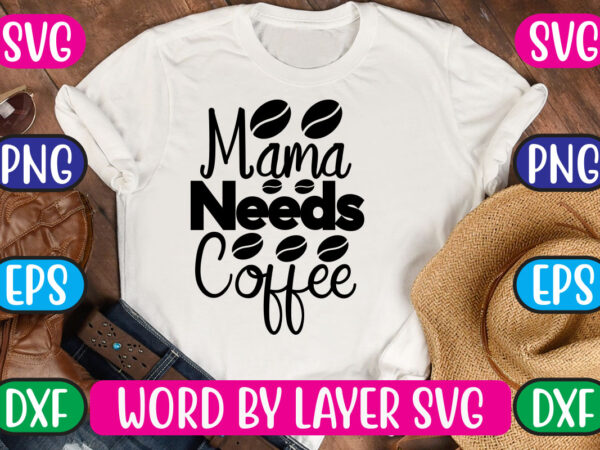 Mama needs coffee svg vector for t-shirt