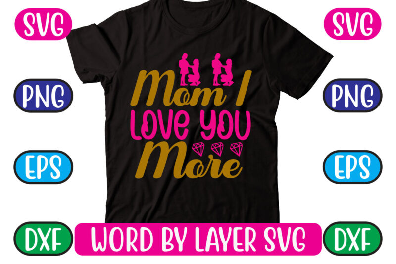 Mom I Love You More SVG Vector for t-shirt