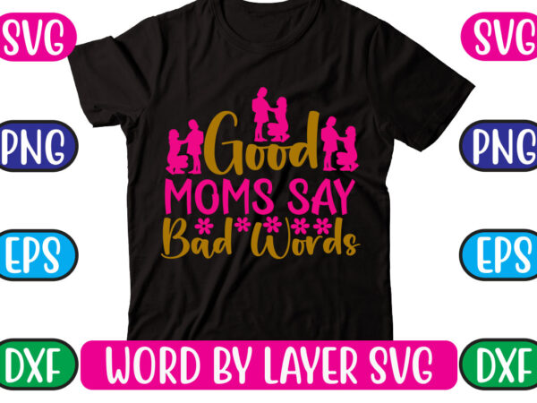 Good moms say bad words svg vector for t-shirt