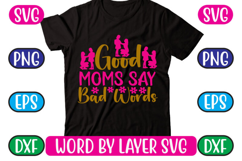 Good Moms Say Bad Words SVG Vector for t-shirt