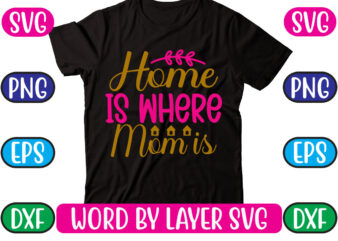 Home is Where Mom is SVG Vector for t-shirt